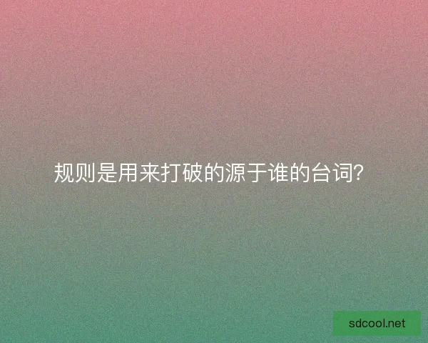 规则是用来打破的源于谁的台词？
