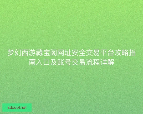 梦幻西游藏宝阁网址安全交易平台攻略指南入口及账号交易流程详解